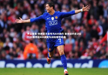 开云体育-热刺官方宣布与AIA续约 新协议约定2027-28赛季起AIA调整为训练服赞助商