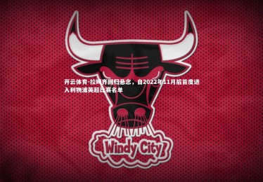 开云体育-拉姆齐回归悬念，自2022年11月后首度进入利物浦英超比赛名单