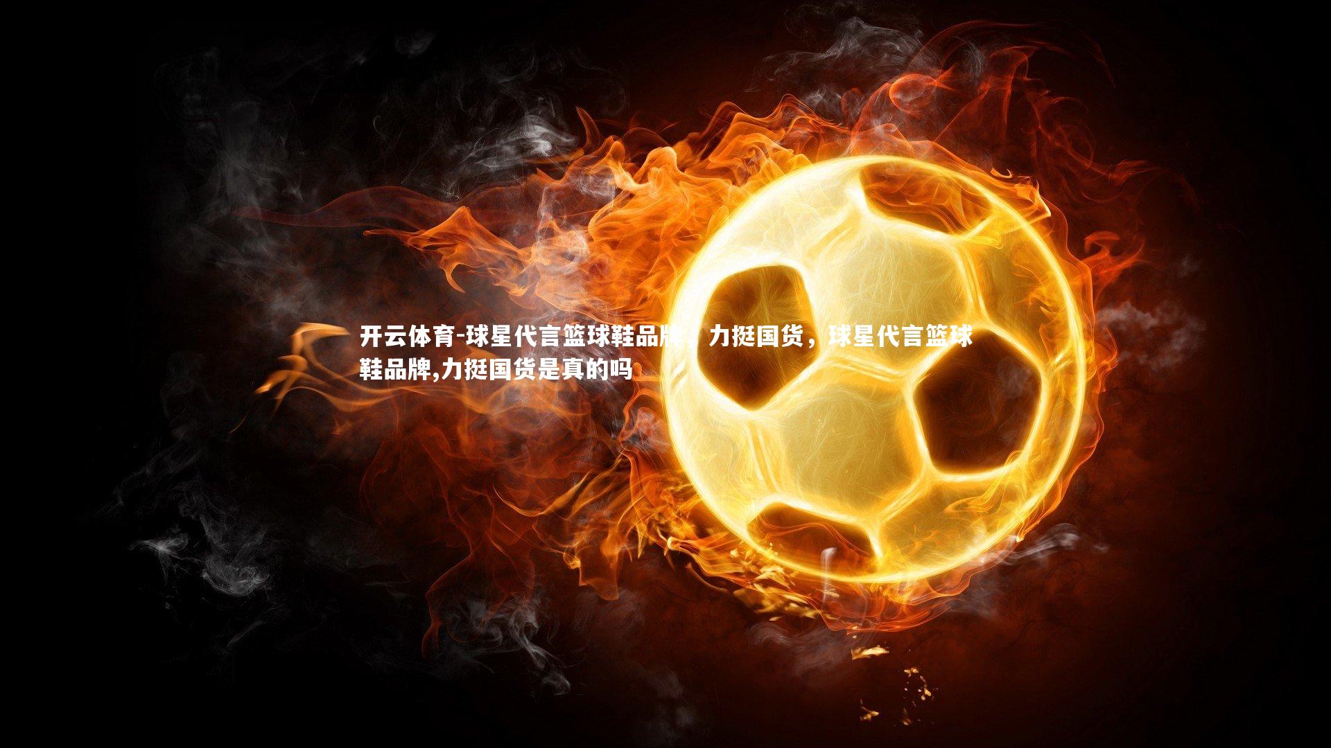 球星代言篮球鞋品牌,力挺国货,球星代言篮球鞋品牌,力挺国货是真的吗