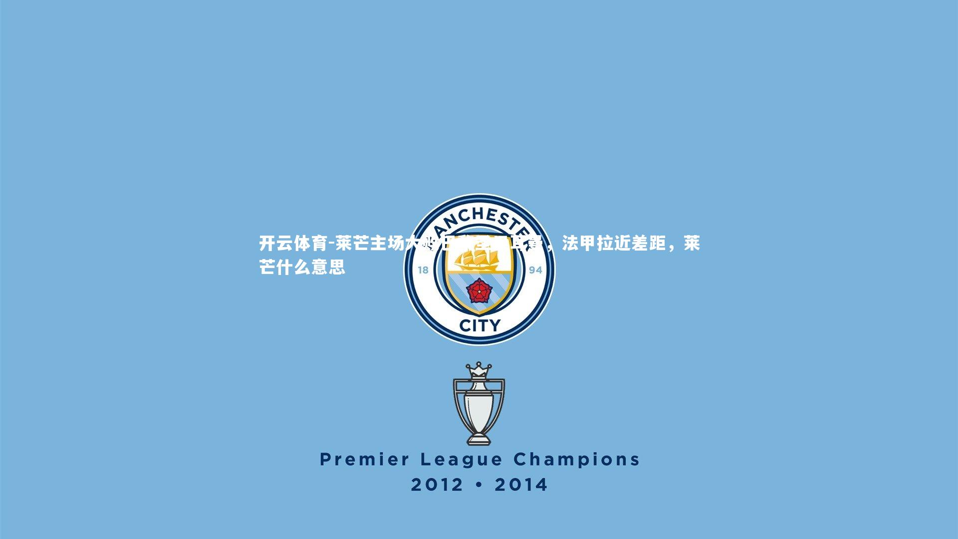 莱芒主场大败巴黎圣日耳曼，法甲拉近差距，莱芒什么意思