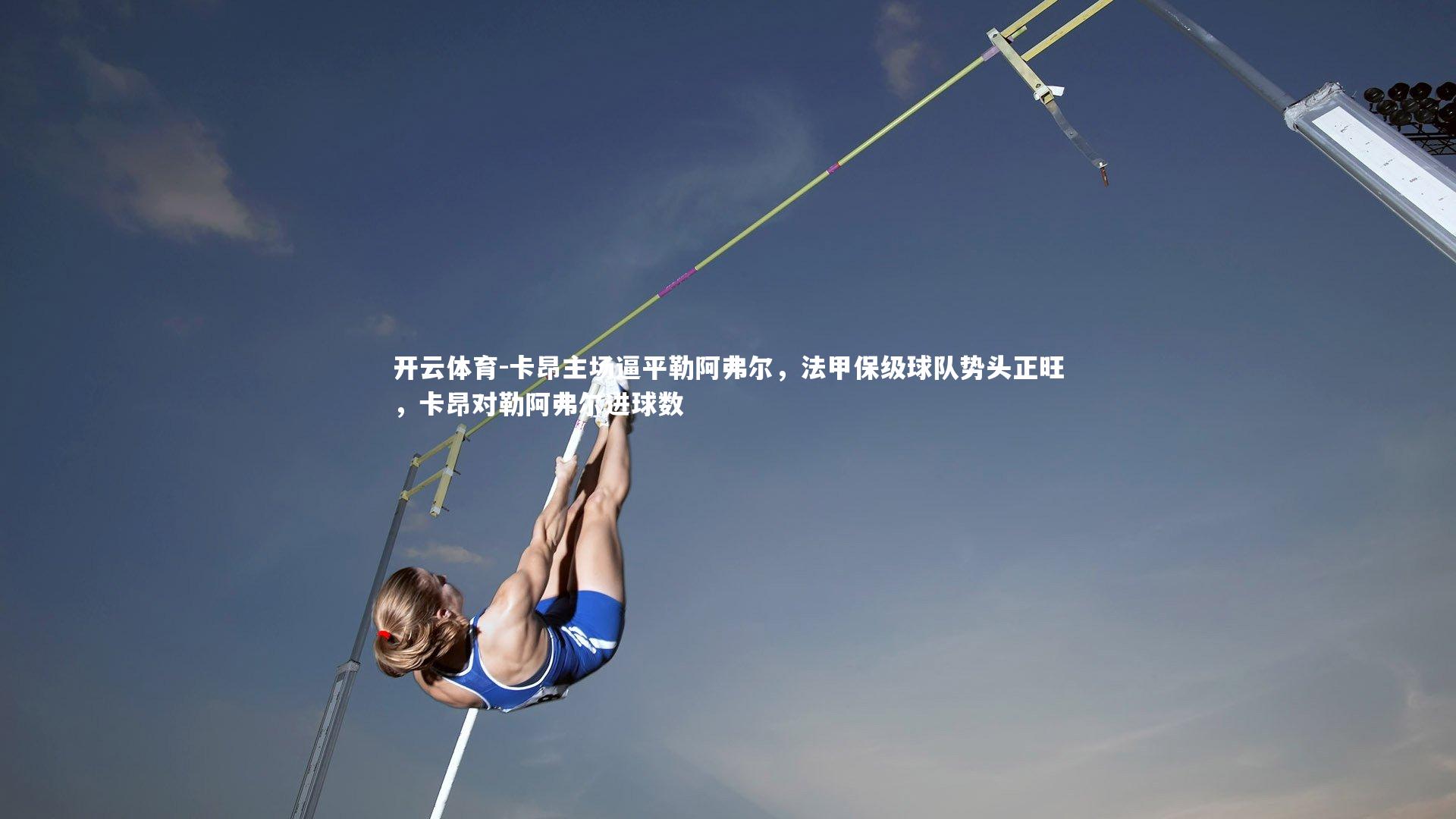 卡昂主场逼平勒阿弗尔，法甲保级球队势头正旺，卡昂对勒阿弗尔进球数