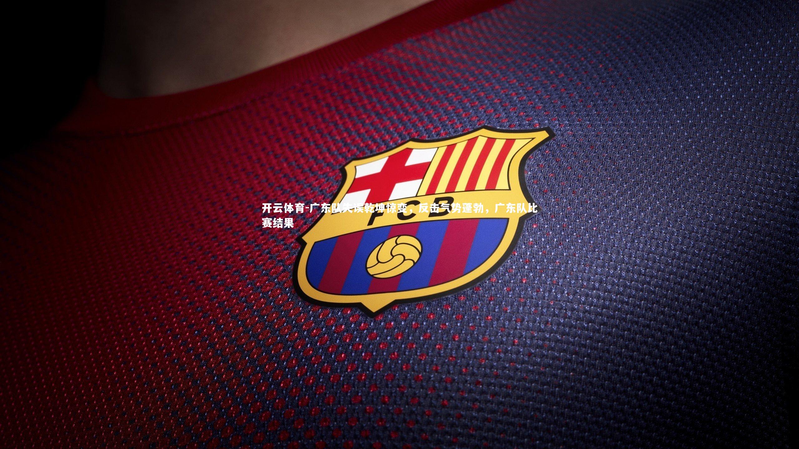 广东队失误乾坤惊变，反击气势蓬勃，广东队比赛结果