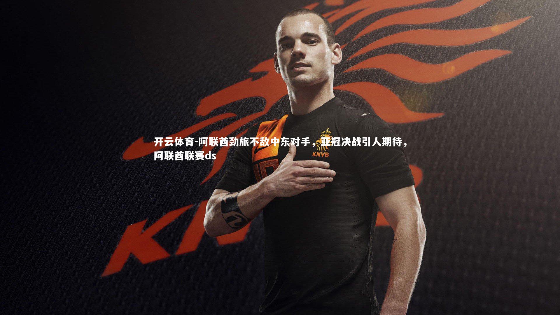 阿联酋劲旅不敌中东对手，亚冠决战引人期待，阿联酋联赛ds