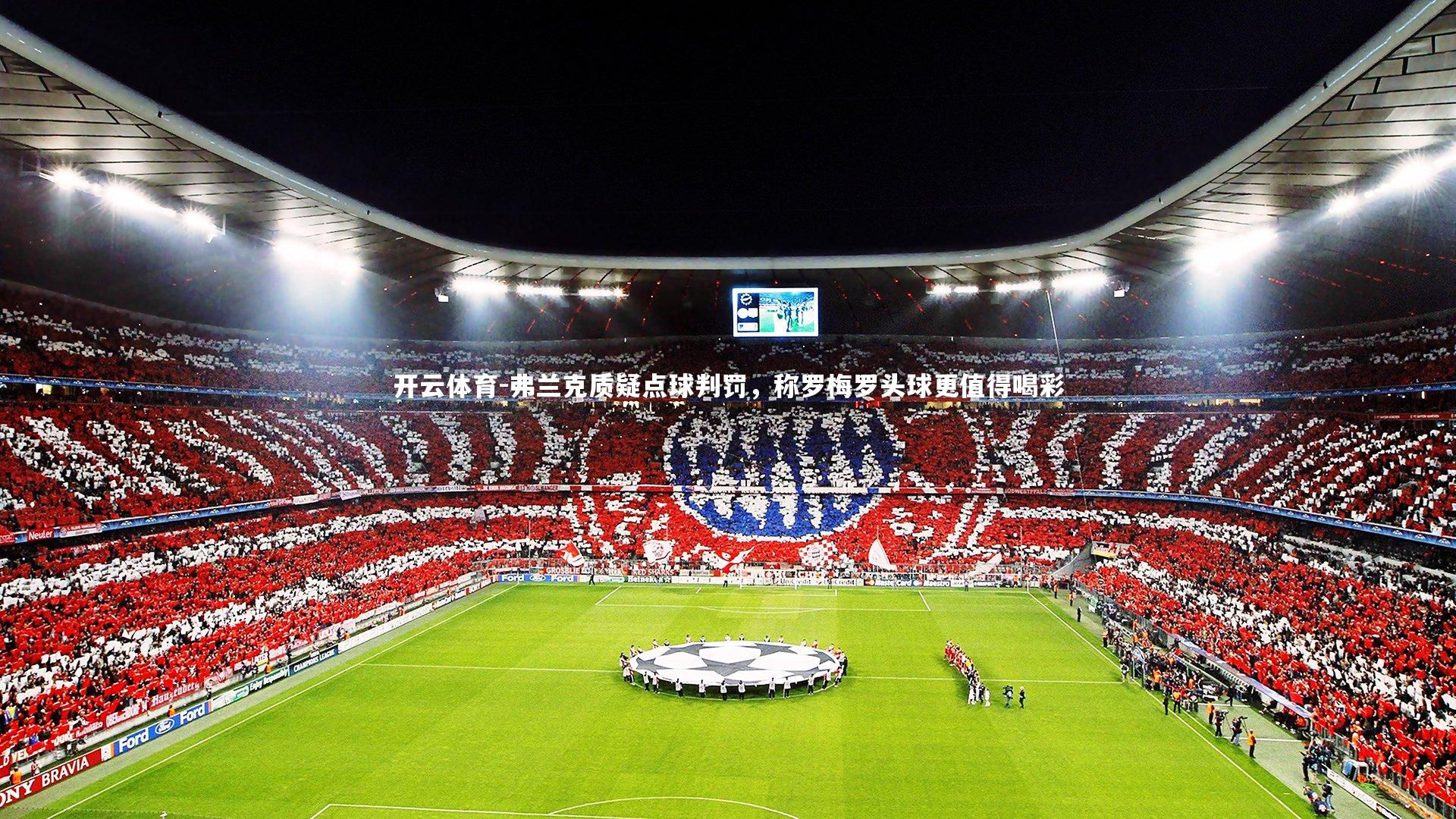 弗兰克质疑点球判罚，称罗梅罗头球更值得喝彩