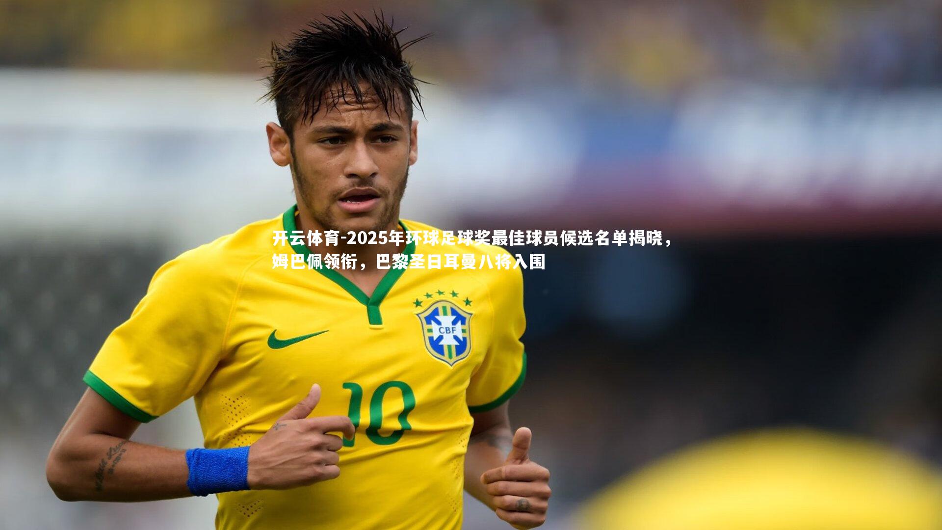 2025年环球足球奖最佳球员候选名单揭晓，姆巴佩领衔，巴黎圣日耳曼八将入围