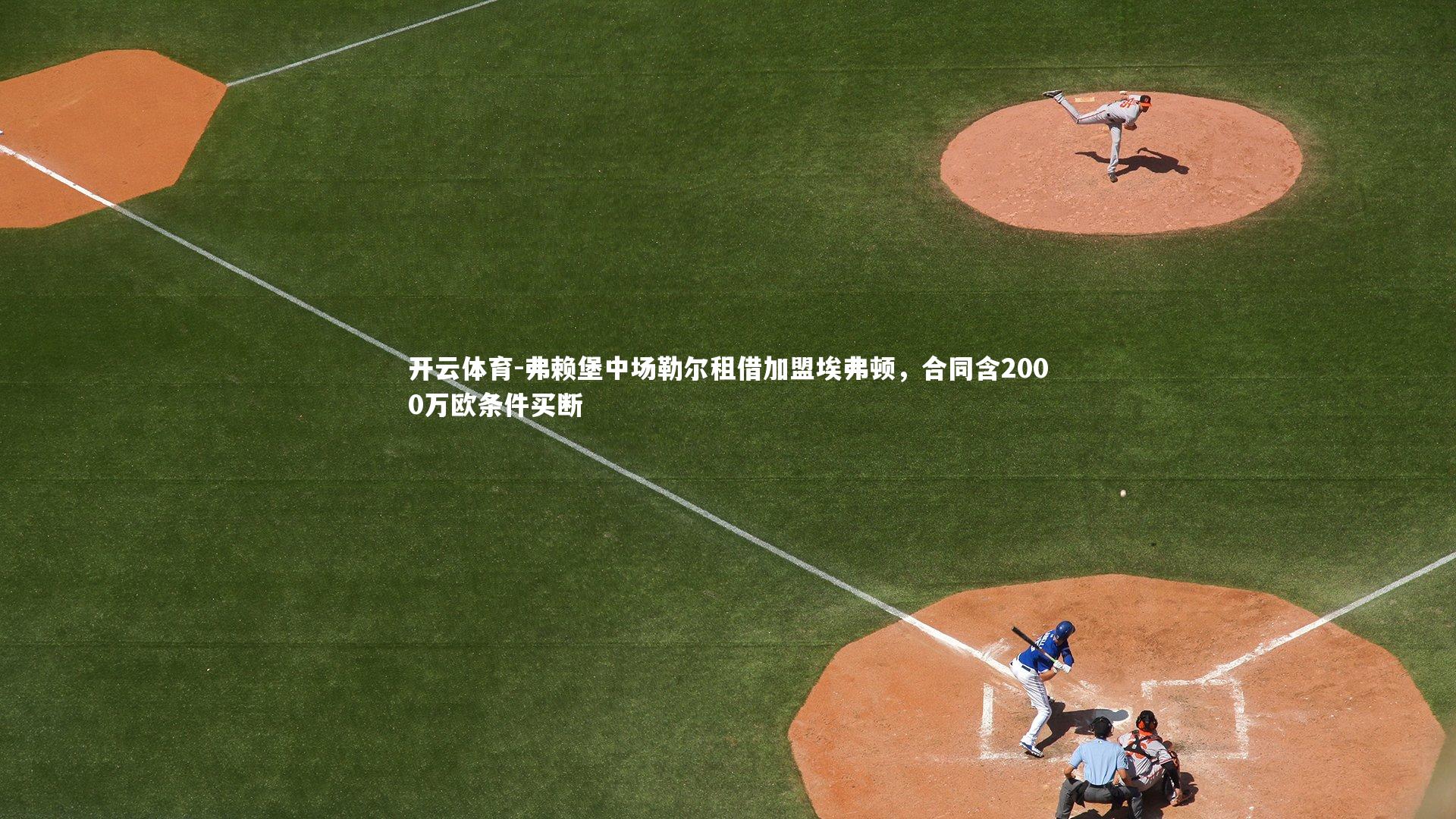 弗赖堡中场勒尔租借加盟埃弗顿，合同含2000万欧条件买断