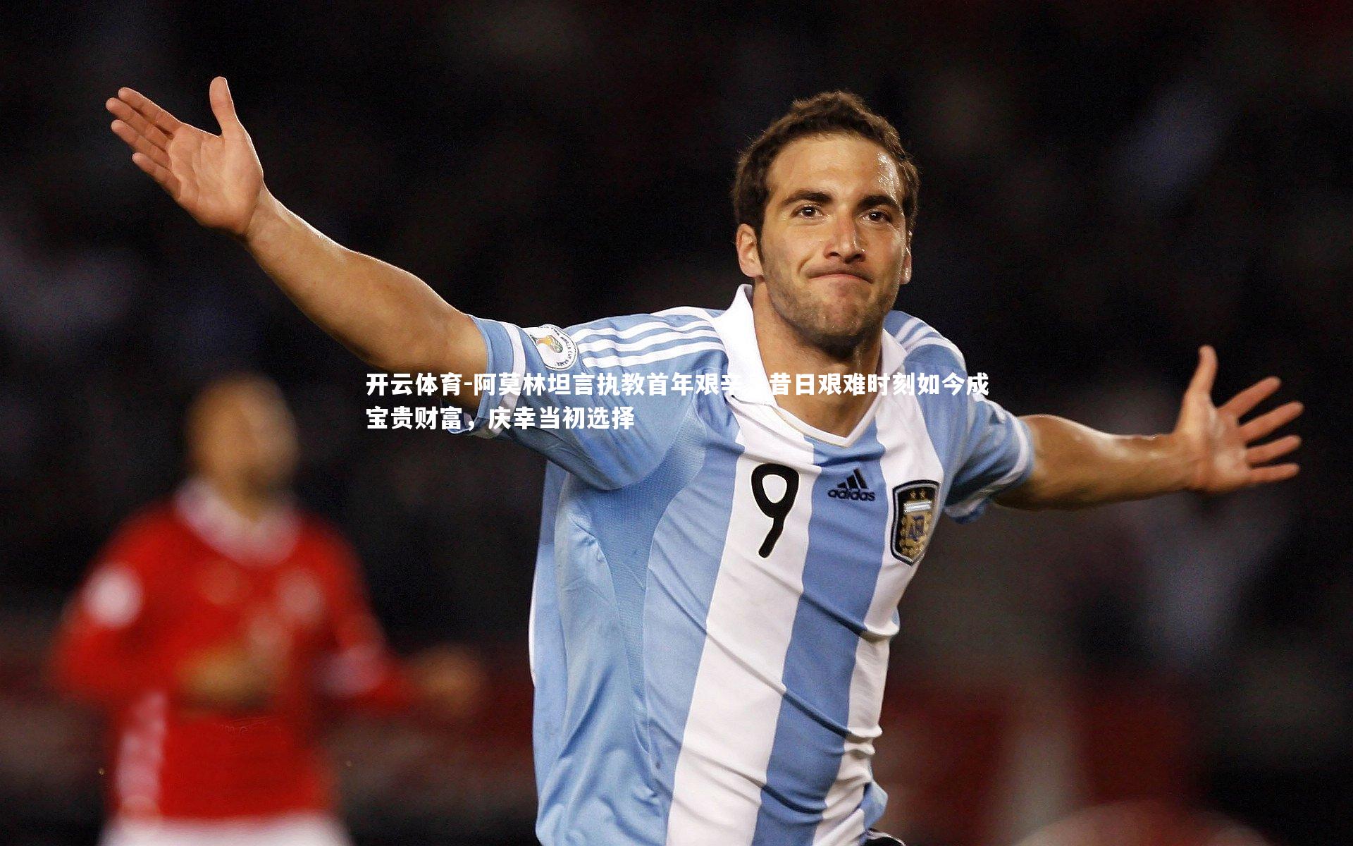 阿莫林坦言执教首年艰辛，昔日艰难时刻如今成宝贵财富，庆幸当初选择