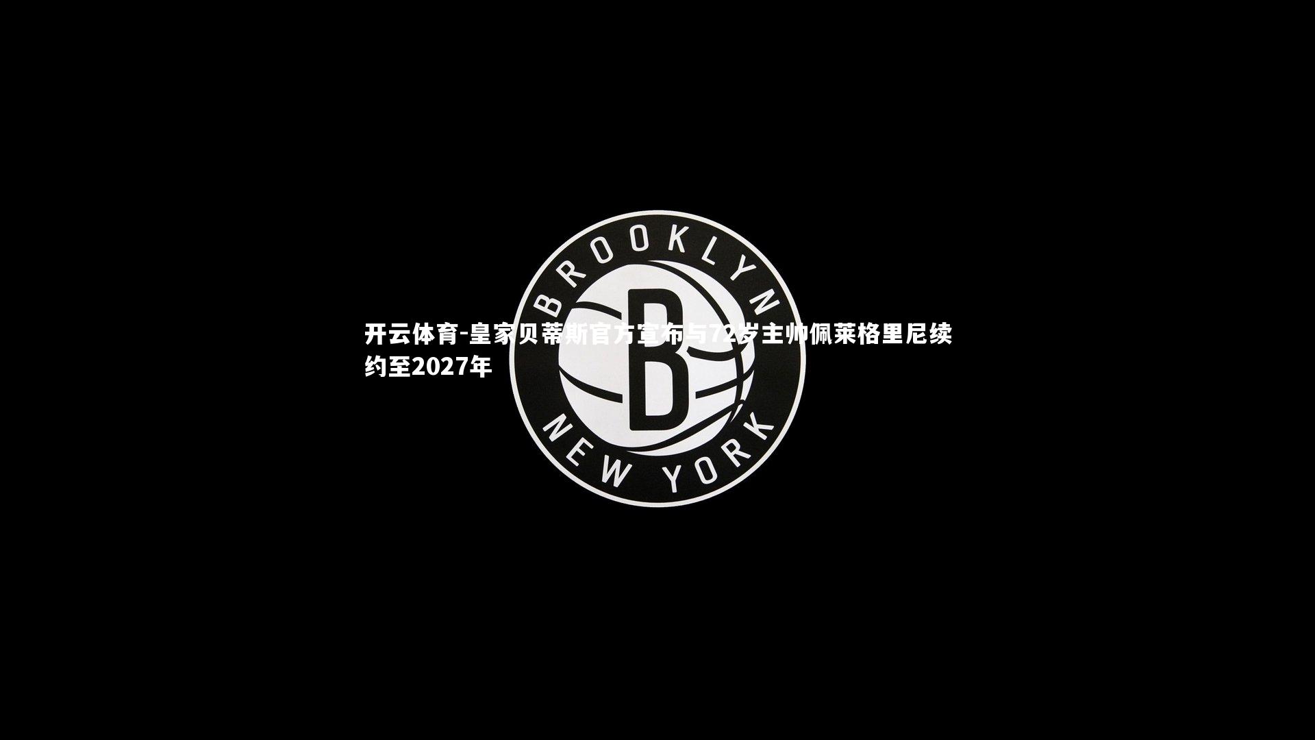 皇家贝蒂斯官方宣布与72岁主帅佩莱格里尼续约至2027年