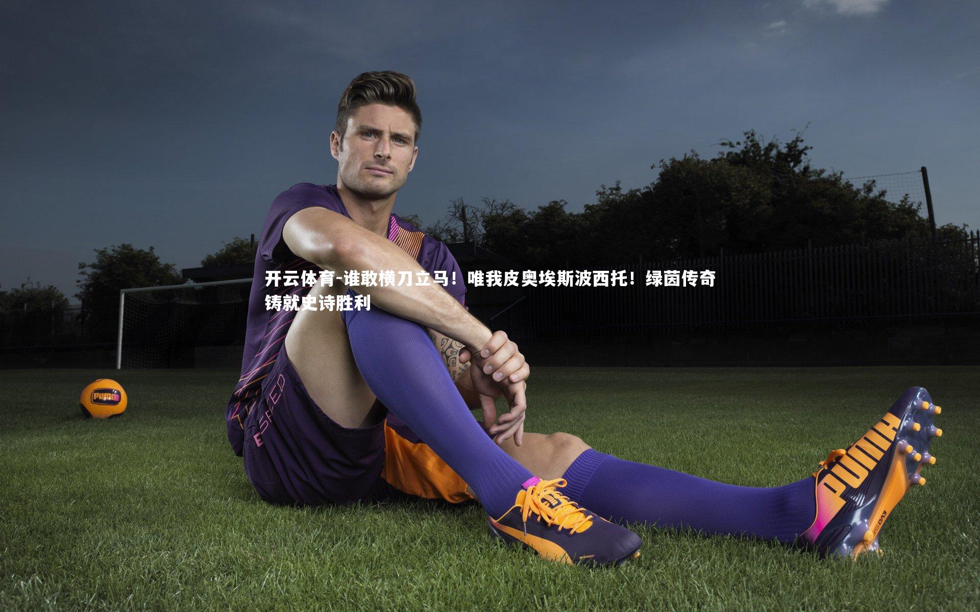 谁敢横刀立马！唯我皮奥埃斯波西托！绿茵传奇铸就史诗胜利